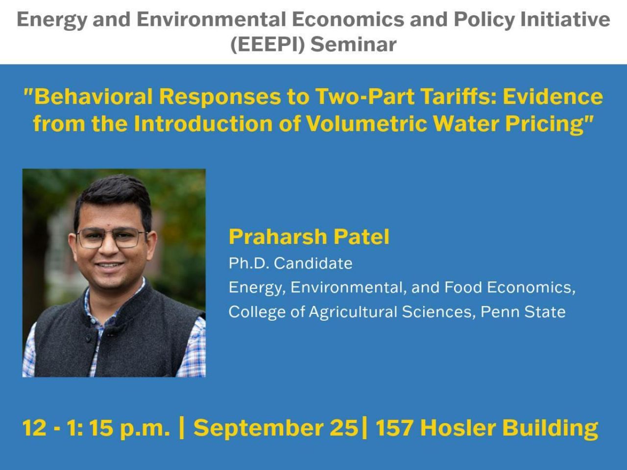 <p>Praharsh Patel, doctoral candidate in energy, environmental, and food economics at Penn State, will give the talk, “Behavioral responses to two-part tariffs: evidence from the introduction of volumetric water pricing,” at noon on Wednesday, Sept. 25, in 157 Hosler Building at Penn State University Park.</p>